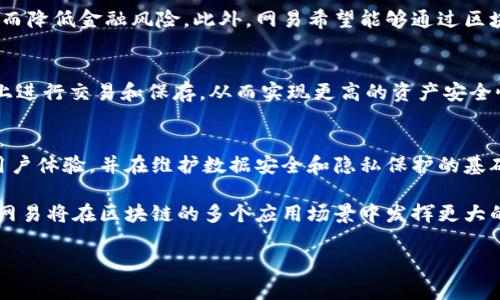 网易作为中国互联网行业的重要参与者，近年来积极布局区块链领域。虽然网易在区块链领域的探索相对较新，但其已形成了一定的生态体系。下面我将介绍网易在区块链方面的一些平台和公司。

1. 网易区块链技术平台
网易区块链技术平台是网易在区块链技术研发方面的重要项目，致力于为各类业务提供底层技术支持。该平台主要关注于区块链的可扩展性、安全性以及高效的交易处理能力。此外，网易通过自主研发的区块链底层技术，为企业提供定制化的区块链解决方案，以满足不同场景的需求。

2. 网易严选区块链项目
网易严选作为网易旗下的电商平台，已开始探索将区块链技术应用于商品的溯源及认证上。通过利用区块链技术，网易严选能够确保消费者购买商品的真实性和安全性。这种透明的供应链管理方式，可以有效提升消费者的信任度，并帮助品牌维护良好的声誉。

3. 网易金融科技区块链项目
在金融科技领域，网易也在积极研发区块链相关技术。网易金融科技致力于通过区块链技术提高交易的透明度与安全性，从而降低金融风险。此外，网易希望能够通过区块链技术实现智能合约，为用户提供更加高效、可靠的金融服务。

4. 网易区块链游戏
网易游戏已经开始将区块链技术应用到虚拟资产的管理中。这意味着玩家在游戏中的资产（如角色、道具等）可以在区块链上进行交易和保存，从而实现更高的资产安全性及流通性。通过这种方式，网易不仅为玩家提供了更具价值的游戏体验，同时也探索了游戏产业与区块链结合的无限可能。

5. 未来展望
随着区块链技术的不断发展，网易将继续深入研究和实践，推动区块链在各个领域的应用。网易希望通过技术的创新，提升用户体验，并在维护数据安全和隐私保护的基础上，推动社会各界对区块链技术的认可与接受。

总之，网易在区块链领域的探索虽然仍处于发展阶段，但通过不断的技术积累和实践，已初步形成了一定的产业布局。未来，网易将在区块链的多个应用场景中发挥更大的作用，这也将为其业务的持续增长提供新的动力。

如果你对网易区块链的具体项目有更深入的兴趣，建议关注网易的官方动态，及时了解其最新动态及相关产品的推出情况。