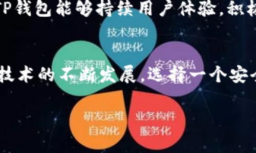 关于TP钱包是否会下架的问题，涉及到多个因素，包括市场环境、法律法规的变化、用户需求以及TP钱包本身的运营策略等。在讨论这一问题之前，我们可以先了解一下TP钱包的基本情况以及其在市场中的定位。

TP钱包概述
TP钱包是一款专注于区块链技术的数字货币钱包，旨在为用户提供安全的资产管理功能。随着数字资产的不断增长，越来越多的人开始关注数字货币的存储和管理，这使得TP钱包在过去几年中获得了不少用户的青睐。它不仅支持多种主流数字货币的存储和交易，还提供了去中心化的交换平台，为用户提供更灵活的资产运用方式。

下架的可能性
尽管TP钱包在市场上表现良好，但它是否会下架依然是一个复杂的问题。首先，市场监管的政策变化可能会对TP钱包的运营产生直接影响。例如，某些国家或地区可能会加强对加密货币交易的监管，这可能导致一些钱包服务被迫下架或者限制其使用。

然而，TP钱包如果能够及时适应这些变化，强化合规管理，提升用户体验，则其下架的可能性将大大降低。例如，TP钱包可能会增加合规措施，确保所有交易都符合当地法律法规，从而继续运营下去。

用户反馈与市场需求
此外，用户的反馈也是影响TP钱包是否会下架的重要因素。用户的需求和反馈不仅可以帮助TP钱包不断改进自身功能，还能增强用户粘性。如果TP钱包能够有效地响应用户需求，并不断服务其被用户广泛使用的基础上，其下架的可能性便会进一步降低。

例如，TP钱包可以通过更新技术，提升安全性，或者增加更多的功能，比如支持更多种类的数字资产，从而吸引更多用户使用。市场的需求改变也会促使钱包不断适应变化。如果TP钱包能够抓住这一先机，则能够在激烈的市场竞争中立于不败之地。

结论
总结来说，TP钱包是否会下架并不是一个简单的回答。市场环境、法律法规、用户需求及其自身的运营策略等各种因素都在影响着这一问题。然而，只要TP钱包能够持续用户体验，积极应对市场变化，保持合规运营，它下架的可能性将大大降低。最终，用户的支持与信任将是TP钱包能否继续运营的关键因素。

重要提醒
在使用任何数字货币钱包时，用户应当时刻保持警惕，关注相关的市场动态及法律法规变化，选择合适的安全措施保护好自身的数字资产。随着区块链技术的不断发展，选择一个安全、可靠且合规的钱包尤为重要。

总之，TP钱包的未来发展将取决于很多因素，用户应保持信息的更新与警觉，才能在动态的市场中做出最明智的选择。