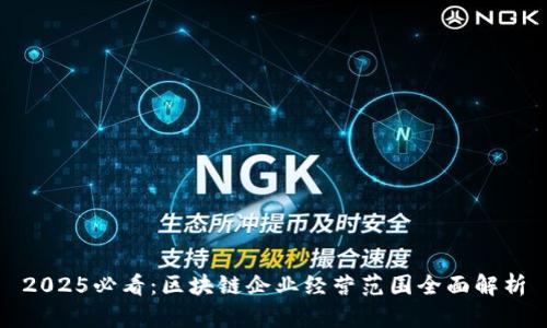 2025必看：区块链企业经营范围全面解析