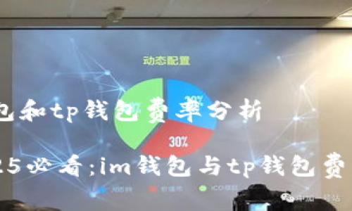 ## im钱包和tp钱包费率分析

### 2025必看：im钱包与tp钱包费率对比分析