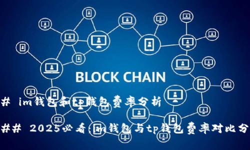## im钱包和tp钱包费率分析
### 2025必看:im钱包与tp钱包费率对比分析