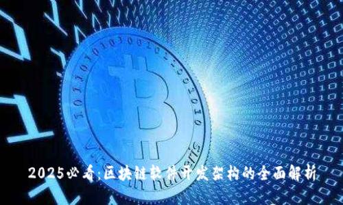 2025必看：区块链软件开发架构的全面解析