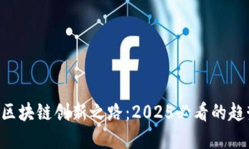 立即了解区块链创新之路：2025必看的趋势与应用！