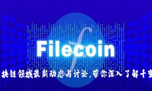 2025必看：区块链领域最新动态与讨论，带你深入了解千变万化的未来！