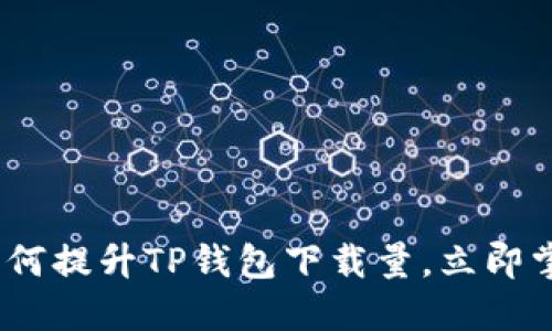 2025必看：如何提升TP钱包下载量，立即掌握成功秘笈！
