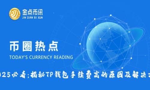 : 2025必看：揭秘TP钱包手续费高的原因及解决方案！