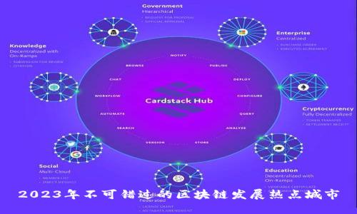 2023年不可错过的区块链发展热点城市