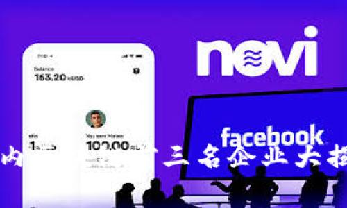 2025必看：国内区块链前三名企业大揭秘，立即了解！