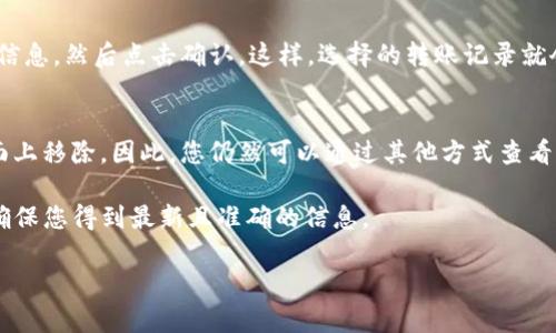 要删除TP钱包中的转账记录，可以根据以下步骤进行操作。请注意，具体步骤可能因钱包版本和更新而有所不同：

第一步：打开TP钱包
首先，您需要在手机上找到并打开TP钱包应用。确保您已经登录到自己的账户，并且您的钱包正常运作。

第二步：进入转账记录
在主界面上，通常会有“交易记录”或“钱包记录”等选项。点击这个选项以查看您的所有转账记录。在这里，您可以看到您过去的所有交易，包括转账、收款等。

第三步：选择需要删除的记录
浏览您的交易记录，找到您希望删除的转账记录。大多数钱包会在每笔交易记录旁边提供详情和操作选项。轻触您要删除的记录，以查看更多信息。

第四步：查找删除选项
在转账记录的详情页面，查看是否有“删除”或“清除”记录的选项。有些应用可能需要您长按记录或点击编辑进行删除。在确认删除之前，请确保这一操作是永久性的，因为某些钱包可能无法恢复被删除的记录。

第五步：确认删除
点击删除选项后，系统通常会弹出确认窗口，询问您是否确认要删除该记录。仔细阅读警告信息，然后点击确认。这样，选择的转账记录就会被删除。

注意事项
值得注意的是，删除转账记录并不会影响您的钱包余额或账本记录，仅仅是从您的显示界面上移除。因此，您仍然可以通过其他方式查看或核实历史交易。此外，确保您了解删除记录的潜在影响，尤其是在需要追踪交易的情况下。

如果在使用TP钱包过程中遇到任何困难，建议查看官方指南或联系客服获取帮助。这可以确保您得到最新且准确的信息。

通过以上步骤，您应该能够成功删除TP钱包中的转账记录。希望这能帮助到您！