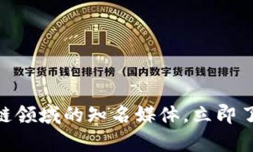 2025必看：区块链领域的知名媒体，立即了解最前沿的资讯