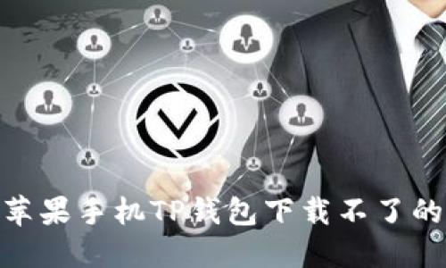 2023年必看：苹果手机TP钱包下载不了的软件解决方法