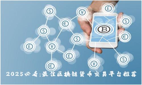 2025必看：最佳区块链货币交易平台推荐