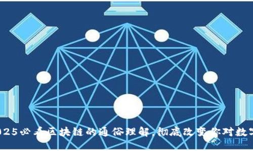 立即掌握！2025必看区块链的通俗理解，彻底改变你对数字资产的认知