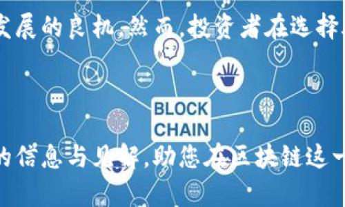 在大通区块链股票方面，以下是一些相关的信息与分析，希望能够帮助您更好地理解这一热门领域。

大通区块链的概念与市场前景
区块链技术公共记账的不可篡改性、透明性和去中心化特性，使其在金融、医疗、供应链等多个行业展现出巨大的应用潜力。因此，区块链相关企业的股票逐渐成为投资者的关注焦点。大通区块链作为这一领域的代表之一，尤其值得一提。

大通区块链的股票市场表现
在分析大通区块链股票之前，我们需要了解其市场表现。近年来，许多公司因应区块链技术的推动而出现强劲增长。因此，投资者对这些股票充满了期待。尤其是随着各国对区块链技术的重视与投资，市场对区块链股票的需求不断增加。

主要的大通区块链股票
在中国市场上，与区块链相关的股票并不少见，尤其是那些大通区块链相关的企业。以下是几只受到广泛关注的股票：
ul
    li中科曙光（603019）：作为技术领先的公司，中科曙光在超级计算和云计算领域具有较强的技术基础，积极布局区块链市场。/li
    li海联金汇（002537）：海联金汇近年来在区块链领域投入了大量资源，致力于打造基于区块链的金融服务平台。/li
    li易见股份（600093）：该公司在区块链技术应用方面同样表现活跃，尤其是在供应链金融领域的应用相对突出。/li
    li宝鹰股份（002047）：作为传统制造业的代表，宝鹰股份近年来通过区块链技术，实现了业务流程的及效率的提升。/li
/ul

投资大通区块链股票的机会与挑战
当然，投资大通区块链股票既有机会，也面临一定的挑战。一方面，随着区块链技术的日益成熟，相关的企业将在数字经济发展中扮演越来越重要的角色，带动相关股票的上涨。另一方面，由于区块链技术仍处于不断发展之中，市场的不确定性使得这些股票的价格波动较大。

总结与展望
总体来看，大通区块链股票在未来的发展前景仍然较为乐观。随着全球对区块链技术的需求不断增长，相关企业将迎来发展的良机。然而，投资者在选择股票时，也需要充分了解市场动态，保持理性投资的心态，才能在快速变化的市场中把握住机遇。

关键词分析
区块链, 大通区块链, 股票投资, 市场分析/guanjianci 
大通区块链股票分析：随着区块链技术的快速发展，相关股票投资的机会与挑战并存。希望本文能为您提供一些有价值的信息与见解，助您在区块链这一新兴领域把握机会。