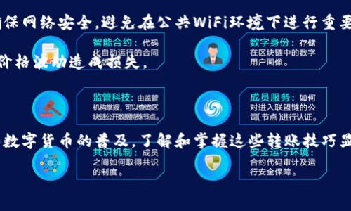 将TP钱包中的币安币（BNB）转账到OK钱包的步骤相对简单，但在操作之前，确保您已经了解了相关的数字货币转账知识以及安全性。以下是详细的步骤指南。

步骤一：确认您的钱包地址

在开始转账之前，首先需要确认您的OK钱包地址。打开OK钱包应用程序，选择接收或者充值选项，您将看到一串二维码和一串字符串，这就是您的钱包地址。

确保您复制的是币安币（BNB）的地址，因为不同币种的钱包地址是不同的，发送到错误的地址可能导致资产的永久损失。因此，建议您在进行任何转账之前仔细检查和确认地址。

步骤二：在TP钱包选择发送

打开您的TP钱包应用，找到币安币（BNB）并选择它。在币安币的页面上，您应该会看到一个“发送”或“转账”按钮。点击这个按钮，系统会提示您输入接收方地址（OK钱包地址）和转账金额。

步骤三：输入接收地址和金额

在“接收地址”栏中，粘贴您在OK钱包中复制的地址。然后在“金额”栏中输入您希望发送的BNB数量。请确保您发送的数量在您的账户余额之内，并留出一定的余额用于交易费用。

步骤四：确认交易

在所有信息输入完成后，TP钱包会显示您的转账详情，包括接收地址和转账金额。请再次检查这些信息，确保正确无误后，点击“确认”按钮以进行交易。

步骤五：等待交易确认

一旦您确认转账，TP钱包将开始处理交易。这个过程可能需要几分钟的时间，具体取决于网络状况和交易拥堵情况。您可以通过TP钱包的交易记录查看交易状态。

步骤六：检查OK钱包中的余额

在转账完成后，打开您的OK钱包，查看BNB余额是否已更新。一般情况下，您的金额会在交易确认后不久自动到账。如果长时间未到账，您可以查看TP钱包中的交易记录，以确认交易状态。

注意事项

1. **交易费用**：转账通常涉及网络费用，因此在发送BNB之前，请确保您留有足够的BNB余额以覆盖交易费用。

2. **小额转账测试**：如果您是第一次进行转账，建议先发送少量BNB进行测试。确认交易顺利后，再进行较大金额的转账。

3. **安全性**：务必保持您的钱包信息和密钥的安全，不要透露给任何人。对于网络交易，务必要确保网络安全，避免在公共WiFi环境下进行重要交易。

4. **服务时间**：由于网络价格波动和交易确认时间不一，确保您在适合的时间进行转账，避免因价格波动造成损失。

总结

通过以上步骤，您应该能够顺利地将TP钱包中的币安币（BNB）转到账户中的OK钱包。随着区块链和数字货币的普及，了解和掌握这些转账技巧显得尤为重要。这不仅帮助您在投资时管理您的资产，更能在转账中提高安全性，避免不必要的损失。

希望这些信息能对你有所帮助，祝您在数字货币的世界中取得更大的成功！