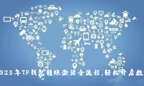 立即掌握2025年TP钱包转账激活全流程，轻松开启数字资产之旅