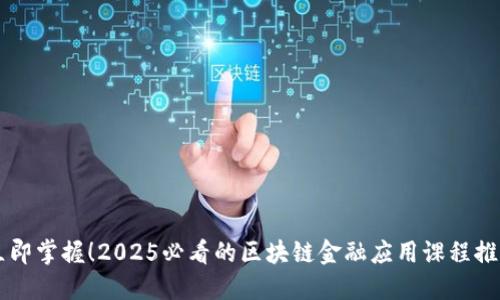 立即掌握！2025必看的区块链金融应用课程推荐
