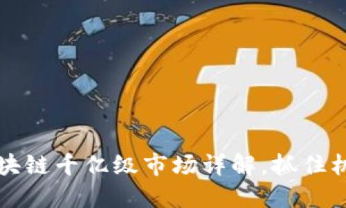 2025必看：区块链千亿级市场详解，抓住机会，立即了解！