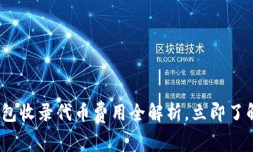 2025必看：TP钱包收录代币费用全解析，立即了解如何节省成本！