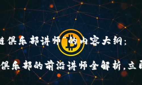 以下是关于“区块链俱乐部讲师”的内容大纲：

2025必看：区块链俱乐部的前沿讲师全解析，立即加入学习新趋势！