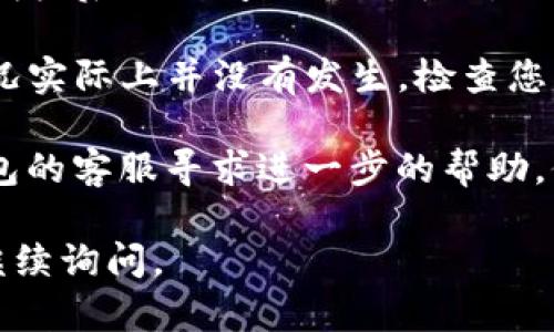 关于“T P 钱包已经取消授权了怎么还有”这个问题，似乎涉及到您在使用 T P 钱包时遇到的授权和功能问题。

首先，如果您已经取消了 T P 钱包的授权，却依然能够看到某些功能或者信息，这可能是由于以下几个原因：

1. **缓存问题**：您的设备可能因为缓存而仍然显示一些过时的信息。建议您尝试清除 T P 钱包的应用缓存，然后重新登录查看。

2. **账户不同步**：有时候应用的最新状态可能没有及时同步到您的账户上。您可以尝试登出账户，然后重新登录，看看是否可以更新状态。

3. **功能残留**：在某些情况下，某些特征或内容可能在取消授权后短时间内仍然可见，因为系统需要时间完成更新。您可以等待一段时间后再试。

4. **描述不准确**：可能会存在误解，您认为已取消授权的情况实际上并没有发生。检查您的账户设置，确保已经成功完成授权的取消。

如果以上方法均未能解决您的问题，您可以考虑联系 T P 钱包的客服寻求进一步的帮助。他们可以给您更详细的解决方案，帮助您处理授权相关的问题。

希望这些信息对您有所帮助！如果您还有其他任何问题，欢迎继续询问。