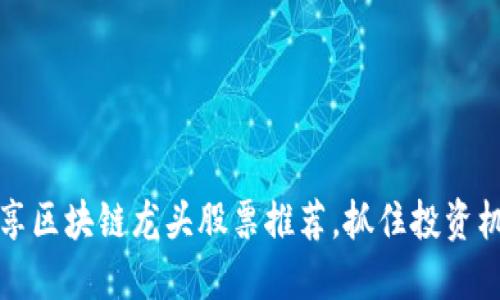 2025必看：共享区块链龙头股票推荐，抓住投资机会，立即行动！