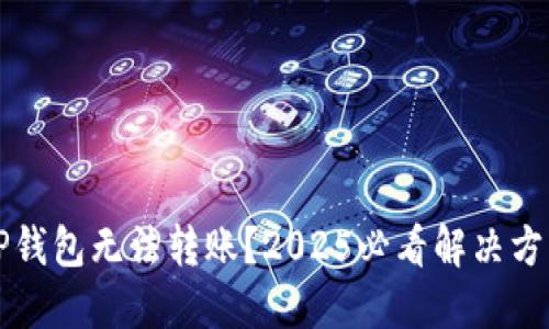 为什么TP钱包无法转账？2025必看解决方案与技巧