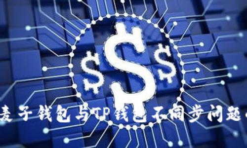 立即解决！麦子钱包与TP钱包不同步问题的终极指南