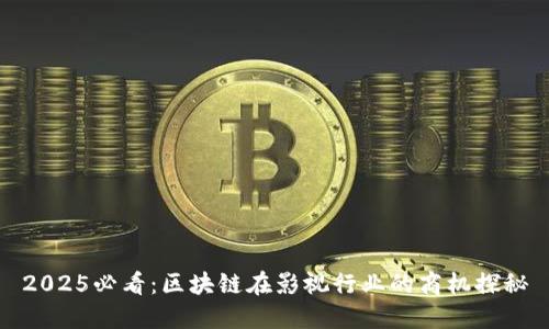 2025必看：区块链在影视行业的商机探秘