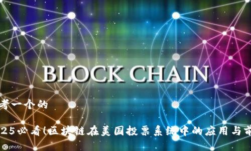 思考一个的

2025必看！区块链在美国投票系统中的应用与前景