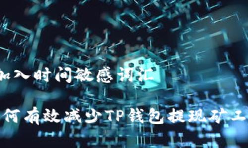思考一个的，加入时间敏感词汇

2025必看：如何有效减少TP钱包提现矿工费？立即行动！