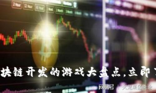 2025必看：区块链开发的游戏大盘点，立即了解最新趋势!