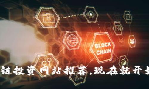 2025必看：区块链投资网站推荐，现在就开始你的投资之旅！