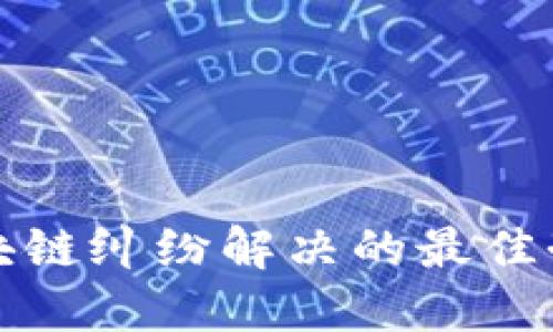 2025必看：区块链纠纷解决的最佳办法，立即了解！