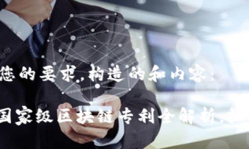 以下是根据您的要求，构造的和内容：

2025必看！国家级区块链专利全解析，抓住未来机遇！