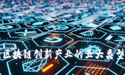 2025必看：区块链创新产业的五大类型，立即了解！