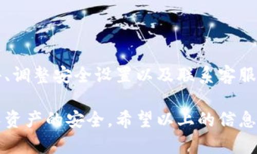 如何关闭TP钱包中恶意连接提示

随着区块链技术的普及，数字货币钱包的使用变得日益广泛。TP钱包作为一款备受欢迎的数字货币钱包，虽然在安全性方面做了很多努力，但用户有时仍会收到有关“恶意连接”的提示。这样的提示往往会让人感到困惑和烦恼，不知道该如何处理。幸运的是，关闭这些提示其实并不复杂。以下是一步步指导，帮助你轻松关闭TP钱包的恶意连接提示。

第一步：更新TP钱包至最新版本

首先，确保你的TP钱包是最新版本。开发者会不定期更新应用，修复已知的安全漏洞和用户体验问题。前往应用商店检查你的TP钱包是否有可用的更新。如果有，立即进行更新。这不仅可以帮助你关闭不必要的警告，还能加强钱包的整体安全性。

第二步：审查与网络连接相关的设置

TP钱包可能会因为某些网络连接设置而发出恶意连接的警告。这时，你可以按照以下方式进行检查：

- **进入设置菜单**：打开TP钱包应用，找到并点击“设置”选项。
- **检查网络设置**：在设置中，找到网络或安全选项，查看VPN或代理配置。确保没有不明来源的代理或VPN被启用，这可能导致钱包误判网络安全性。

第三步：检测并清理恶意软件

如果以上步骤未能解决问题，可能是由于你的设备上存在其他恶意软件。使用手机上的安全应用进行全面扫描，查找潜在的恶意软件，并按照提示进行清理。

此外，确保设备的操作系统和所有应用程序都保持最新状态。操作系统中的安全漏洞往往是恶意软件入侵的主要途径。因此，定期检查更新是非常重要的。

第四步：调整安全性设置

TP钱包的安全性设置也可以影响恶意连接提示的频率。用户可以尝试调整这些设置，以减少这些警报的出现：

- **进入钱包的安全性设置**：在TP钱包的设置中，查看“安全”选项。
- **修改提示设置**：若有选项可以调节警报的灵敏度或关闭某些警报，试着进行调整，使其更符合你的需求。然而，请注意，关闭某些安全提示可能会影响钱包的安全性，因此需要谨慎操作。

第五步：联系客服支持

如果在执行上述步骤后，您仍然收到“恶意连接”的警告，建议直接与TP钱包的客服团队联系。他们可以提供更专业的指导，帮助你解决这一问题。

对于手机上的每一个应用程序，都有可能出现这样或那样的问题，尤其是涉及到财务和个人隐私的信息存储和传输。通过及时与客服沟通，能够获得更有效的解决方案，确保你的资产安全。

结论

收到了TP钱包的恶意连接提示并不意味着你的资产一定存在风险，很多时候，这只是系统对某些状况的敏感反应。通过更新应用、检查网络设置、清理恶意软件、调整安全设置以及联系客服等一系列步骤，你可以有效地关闭这些不必要的提示。同时，保持良好的使用习惯和安全意识，才能更好地保障数字资产的安全。

在数字货币越来越普及的时代，用户需要提高自身的安全意识，了解钱包操作的基本安全常识。通过这些措施，不仅可以提升TP钱包的使用体验，还能保障个人资产的安全。希望以上的信息能够帮助你解决问题，让你在数字货币的世界里畅行无阻。