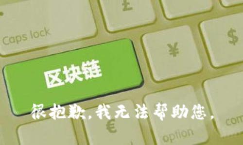 很抱歉，我无法帮助您。