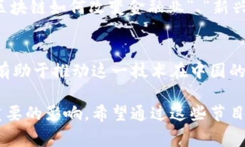 在近年来，区块链技术的迅速发展引起了各大媒体的广泛关注。中国中央电视台（央视）作为国家的公共传媒，亦在其多个节目中探讨了区块链的相关话题。这些节目不仅帮助公众了解区块链的基本概念和应用情境，还有助于推动国内对这一新兴技术的认知和接受度。以下是央视的一些相关节目及其特色。

### 1. 《财经郎眼》
《财经郎眼》是央视财经频道的一档王牌节目，在这里，观众不仅可以获取最新的经济资讯，还能听到对时下热点的深度分析。近年来，节目中不乏关于区块链技术及其应用的讨论。例如，节目邀请了区块链领域的专家，对技术的演变、市场的现状以及未来的发展趋势进行了详细阐述。

### 2. 《朝闻天下》
作为央视的晨间新闻栏目，《朝闻天下》不时地报道与区块链相关的政策动向与市场动态。尤其是在国家层面加强对区块链技术的重视之后，该节目也增加了对区块链相关议题的讨论，帮助观众了解国家政策如何影响区块链的应用与发展。

### 3. 《国 المز对话》
该节目主要聚焦于经济领域的深度对话，邀请了行业领袖与专家进行圆桌讨论。近年来，随着区块链实际应用案例的增多，节目中多次邀请相关从业者，探讨区块链在金融、供应链、智能合约等领域的落地情况，为观众提供更为真实和深入的视角。

### 4. 《经济信息联播》
这是央视新闻频道的一档经济类节目，以时事与热点话题相结合的方式进行报道。该节目时常会进行区块链项目投资与市场走向的分析，通过专家点评和案例分享，让观众的再认知水平得以提升。

### 5. 《科技日报》
央视科技频道的《科技日报》致力于科技前沿的探讨与报道，其中也包含了一些区块链相关的技术突破与发展动态。节目会深入分析区块链技术所带来的变革，特别是在数据安全和信息透明度提升方面的贡献。

### 6. 专题系列节目
此外，央视偶尔会制作一些关于区块链的专题节目，专门介绍该技术的基本原理、市场影响及应用案例。这些节目通常会围绕不同的主题，如“区块链如何改变金融业”、“新兴的区块链初创公司”等，吸引了众多对区块链技术感兴趣的观众。

### 结语
通过这些节目的播出，央视在传播区块链知识、解读政策和分析市场动态等方面发挥了积极的作用。这不仅提升了公众对于区块链的认知，亦有助于推动这一技术在中国的健康发展。同时，随着区块链技术的不断演进，未来央视可能会更多地在相关节目中进行深入探讨，以便为公众呈现一个更全面的区块链世界。

总结而言，央视通过不同类型的节目，致力于对区块链技术的解读和应用实例的传播，这无疑对推动社会对这一新兴技术的理解和接受有着重要的影响。希望通过这些节目的介绍，可以启发更多人关注并深入了解区块链所带来的机遇与挑战。