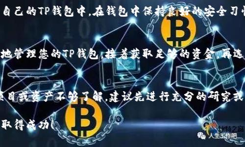购买AVAE链的代币或进行相关交易通常需要通过一些步骤，使用TP钱包（Trust Wallet、MetaMask、等）可以帮助您完成这一过程。以下是一个详细的指南，帮助您了解如何在TP钱包中购买AVAE链的资产。

第一步：准备你的TP钱包
首先，确保您已经下载并安装了TP钱包，并完成了钱包的创建或导入。如果您是新用户，按照软件的提示设置钱包，安全保管助记词和私钥，以确保资产安全。

第二步：了解AVAE链
在购买AVAE链的代币之前，有必要先了解它的基本信息。AVAE链是一个基于区块链的项目，旨在提供某种特定的功能或服务。了解其社区、使用案例和价值主张能帮助您做出明智的投资决策。此外，访问其官方网站和社交媒体渠道，可以获取最新的动态与消息。

第三步：准备购买资金
获取一些主流数字货币如以太坊（ETH）或USDT，因为在大多数去中心化交易所中，您需要用这些货币来交换AVAE链的代币。您可以通过交易所如币安、Huobi等将法币兑换为USDT或ETH，并将其充值到您的TP钱包中。

第四步：选择去中心化交易所
之后，您需要选择一个支持AVAE链交易的去中心化交易所（DEX）。一些常见的DEX包括Uniswap、PancakeSwap等。在选定的DEX上，您可以进行代币交换。

第五步：连接TP钱包到DEX
在DEX的网页上，找到“连接钱包”的选项，选择TP钱包，并按照提示扫描二维码或通过链接连接。连接成功后，您将看到钱包中的资产及其余额。

第六步：进行代币交换
在DEX界面上，选择您想要交换的代币（如ETH或USDT）和AVAE链的目标代币。输入您想要交换的金额，系统会显示预估的AVAE链代币数量。
请注意交易手续费（gas费），确保您的钱包中有足够的资金来支付这个费用。完成后，确认交易，等待几分钟以确认交易状态。您可以在钱包中查看到新获得的AVAE链代币。

第七步：安全存储代币
交易完成后，确保您安全地储存您的代币。尽量不要将大量的加密资产存放在交易所上，建议将其转移到您自己的TP钱包中。在钱包中保持良好的安全习惯，例如定期备份钱包、保护私钥等，以确保资产安全。

总结
通过TP钱包购买AVAE链的过程并不复杂，但需要一定的了解和操作技巧。您需要做的第一步是创建并安全地管理您的TP钱包，接着获取足够的资金，再选择合适的DEX进行代币交易。请务必注意市场的波动，谨慎投资，以避免不必要的损失。

风险警示
在进行数字货币投资时，请务必注意风险。价格波动较大，您所投资的资金可能会面临损失。如果您对某个项目或资产不够了解，建议先进行充分的研究或咨询专业顾问。

通过上述步骤，您应该能够顺利地在TP钱包中购买AVAE链的代币。希望每位投资者都能做出明智的决策并取得成功！