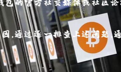 资产在TP钱包中未完全显示可能由多个原因引起。以下是一些可能的情况和解决方案，供您参考：

1. 网络延迟
有时钱包中的资产未能及时更新，可能是由于网络延迟引起的。区块链网络的繁忙程度、节点的可靠性等因素都可能影响资产信息的加载。您可以尝试重新启动TP钱包，或稍等片刻再查看资产信息，看看是否得到更新。

2. 钱包同步问题
TP钱包需要与区块链网络进行同步，以显示您的资产。如果您的钱包未能与区块链同步，可能会导致某些资产未能显示。您可以在设置中找到“同步”或“更新”选项，手动触发一次同步操作。

3. 代币未添加
某些代币不会自动显示在钱包中，您需要手动添加它们。您可以通过查找代币的合约地址来将其添加到您的TP钱包。方法通常是在钱包界面中选择“添加代币”或“自定义代币”，然后输入相应的合约地址、代币符号及小数位数。

4. 钱包未连接到正确的网络
TP钱包支持多种区块链网络，确保您连接到了正确的网络。比如，如果您在以太坊上持有资产，但钱包连接到了其他网络（如BNB链），那么以太坊上的资产将不会显示。您可以检查并切换到正确的网络，以查看您的所有资产。

5. 资产被冻结或限制
在某些情况下，特定资产可能因合规检查或其他原因被冻结。这通常无法通过用户操作来解锁。对于这种情况，建议您与资产提供方或支持团队联系，获取进一步的信息和帮助。

6. 钱包版本过旧
如果您的TP钱包应用版本过旧，可能会在功能和显示上遇到问题。建议您定期更新钱包至最新版本，以确保您能够使用所有最新的功能和安全措施。

7. 技术故障
即使是最可靠的软件也可能会出现技术问题。此类故障可能导致资产显示异常。如果您怀疑这是问题的原因，可以查看TP钱包的官方社交媒体或社区论坛，了解是否有其他用户也遇到了相似的问题。

总结
在使用TP钱包管理您的数字资产时，了解为什么资产未能全部显示是十分重要的。上述的因素都是导致显示问题的常见原因。通过逐一排查上述问题，通常能找到解决方案，确保您能够查看到所有的资产。如果问题仍然存在，联系TP钱包的官方支持团队可能是最有效的办法。

希望以上的分析能够帮助您解决TP钱包中资产不完全显示的问题。