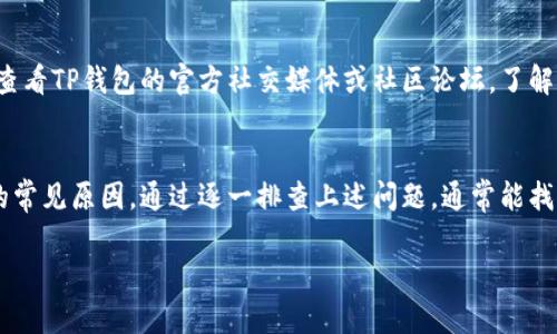 资产在TP钱包中未完全显示可能由多个原因引起。以下是一些可能的情况和解决方案，供您参考：

1. 网络延迟
有时钱包中的资产未能及时更新，可能是由于网络延迟引起的。区块链网络的繁忙程度、节点的可靠性等因素都可能影响资产信息的加载。您可以尝试重新启动TP钱包，或稍等片刻再查看资产信息，看看是否得到更新。

2. 钱包同步问题
TP钱包需要与区块链网络进行同步，以显示您的资产。如果您的钱包未能与区块链同步，可能会导致某些资产未能显示。您可以在设置中找到“同步”或“更新”选项，手动触发一次同步操作。

3. 代币未添加
某些代币不会自动显示在钱包中，您需要手动添加它们。您可以通过查找代币的合约地址来将其添加到您的TP钱包。方法通常是在钱包界面中选择“添加代币”或“自定义代币”，然后输入相应的合约地址、代币符号及小数位数。

4. 钱包未连接到正确的网络
TP钱包支持多种区块链网络，确保您连接到了正确的网络。比如，如果您在以太坊上持有资产，但钱包连接到了其他网络（如BNB链），那么以太坊上的资产将不会显示。您可以检查并切换到正确的网络，以查看您的所有资产。

5. 资产被冻结或限制
在某些情况下，特定资产可能因合规检查或其他原因被冻结。这通常无法通过用户操作来解锁。对于这种情况，建议您与资产提供方或支持团队联系，获取进一步的信息和帮助。

6. 钱包版本过旧
如果您的TP钱包应用版本过旧，可能会在功能和显示上遇到问题。建议您定期更新钱包至最新版本，以确保您能够使用所有最新的功能和安全措施。

7. 技术故障
即使是最可靠的软件也可能会出现技术问题。此类故障可能导致资产显示异常。如果您怀疑这是问题的原因，可以查看TP钱包的官方社交媒体或社区论坛，了解是否有其他用户也遇到了相似的问题。

总结
在使用TP钱包管理您的数字资产时，了解为什么资产未能全部显示是十分重要的。上述的因素都是导致显示问题的常见原因。通过逐一排查上述问题，通常能找到解决方案，确保您能够查看到所有的资产。如果问题仍然存在，联系TP钱包的官方支持团队可能是最有效的办法。

希望以上的分析能够帮助您解决TP钱包中资产不完全显示的问题。