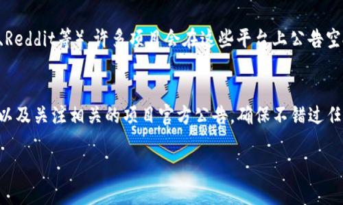 要查看TP钱包中的空投，您可以按照以下步骤操作：

步骤1：打开TP钱包应用
首先，确保您已经在手机上安装了TP钱包（Token Pocket）应用，并且您已经创建了一个钱包账户。如果您尚未下载，请前往应用商店下载并安装应用。

步骤2：登录您的钱包
打开TP钱包应用后，输入您的密码或使用生物识别（如指纹或面容识别）登录到您的钱包账户。

步骤3：查看资产页面
登录后，您将进入资产页面。在这里，您可以看到所有已添加的代币和资产余额。为了查看空投，您需要按下方的“资产”选项卡。

步骤4：寻找空投信息
在资产页面中，TP钱包会自动显示您的所有资产，您可能会看到一些新的代币正在显示，尤其是最近进行的空投。空投的代币通常会被标记为“新”或有特别的提示。在这里，请仔细检查新显示的代币，它们可能就是您的空投。

步骤5：访问活动或公告
同时，TP钱包也会不定期在应用内发布关于各类活动或空投的公告。您可以在主界面找到“活动”或“公告”的选项，查看最新的空投活动、参与条件以及领取时间。

步骤6：使用社交媒体或社区平台
除了在钱包内查看空投，您还可以关注相关的社交媒体或者社区（如Telegram、Twitter、Reddit等）。许多项目会在这些平台上公告空投信息，确保您不会错过任何机会。

总结
通过以上步骤，您应该能够轻松查看和获取TP钱包中的空投。请记得定期检查您的钱包，以及关注相关的项目官方公告，确保不错过任何空投机会。

如果您对TP钱包的使用还有其他疑问，欢迎随时询问！