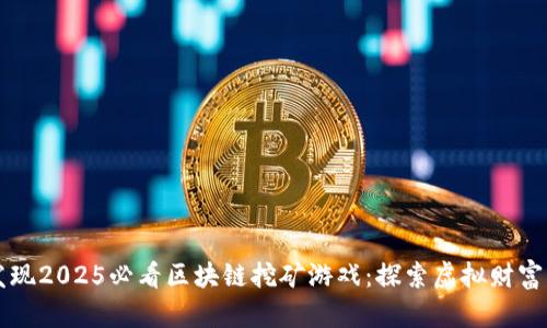 立即发现2025必看区块链挖矿游戏：探索虚拟财富新世界