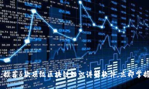 2025必看：推荐6款顶级区块链知识讲解软件，立即掌握前沿技术！