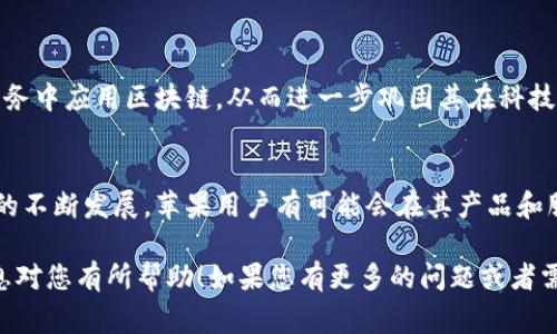 苹果公司目前并未公开直接参与区块链技术的企业或项目。然而，苹果作为一家技术巨头，近年来对区块链技术表现出了浓厚的兴趣，尤其是在数据隐私、安全和数字身份等领域。尽管没有专门的