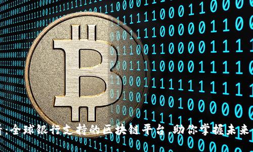 2025必看：全球银行支持的区块链平台，助你掌握未来金融趋势！