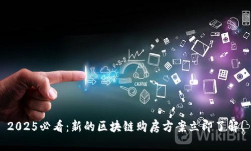 2025必看：新的区块链购房方案立即了解！