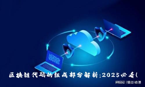 区块链代码的组成部分解析：2025必看！