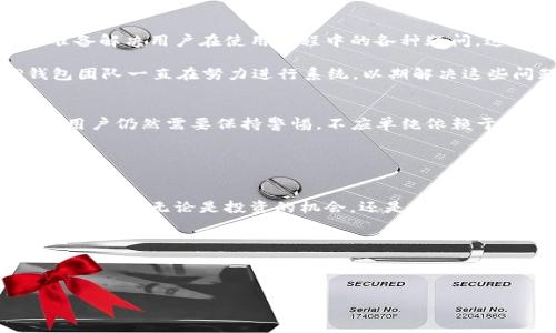 在这里，我将为您提供关于TP钱包和其代币（token）的详细介绍，包括其功能、使用场景，甚至市场趋势等方面的内容。如果您需要特定内容或主题，请告诉我。

---

  【2025必看】TP钱包代币：当前市场的机会与未来展望 / 

 guanjianci TP钱包, 数字货币, 区块链技术, 加密资产 /guanjianci 

一、TP钱包概述
TP钱包是一款基于区块链技术的数字资产管理工具。它不仅支持多种加密货币的存储、发送和接收，还为用户提供了方便的交易功能。正因如此，TP钱包逐渐成为了全球用户理财和投资的热门选择。而在多种资产的管理中，TP钱包的代币（token）以及其相关功能愈发显得重要。

二、TP钱包的功能与优势
TP钱包具备多个显著功能，这些功能使其在当前数字货币市场中脱颖而出。例如，它的用户界面友好，适合新手使用；而且它支持多种热门代币，比如以太坊、比特币等。此外，TP钱包也提供了去中心化交易平台的功能，让用户能够以更加安全、透明的方式进行交易。

然而，仅仅是基本的操作功能是不够的。TP钱包还包括了许多便捷的服务，比如用户可以通过手机轻松管理自己的数字资产，随时随地进行交易，这样的便捷性无疑为用户提升了投资的灵活性。

三、TP钱包代币的实际应用场景
在TP钱包中，代币的使用场景极为广泛。无论是进行日常消费、投资理财，还是参与各种区块链项目的生态系统，代币都是不可或缺的一部分。以TP钱包代币为例，它不仅可以在TP钱包内进行交易，还可以在其他许多平台上进行流通和兑换。这种便利性使得代币的应用更加广泛，进而带动了用户的活跃度。

此外，代币还可以用于参与某些区块链项目的投票、治理以及其他激励机制，从而提升用户的参与感和归属感。正是由于这种多样化的功能，使得TP钱包的代币在用户中广受欢迎。

四、市场趋势与未来展望
根据当前数字货币市场的走势，TP钱包及其代币在未来可能会迎来更大的发展机遇。随着越来越多的人开始关注和使用区块链技术，相关的数字资产管理工具的市场需求也随之上升。尤其是在疫情后，更多的人倾向于在线交易和理财，这为TP钱包的发展提供了良好的土壤。

此外，许多分析师预测，随着主流金融机构逐渐接纳数字货币，TP钱包的代币也许会迎来更大的应用场景和流动性。这不仅有助于提升TP钱包自身的市场地位，也将使其代币的价值不断攀升。

五、用户体验与反馈
在使用TP钱包的过程中，很多用户对其流畅的操作体验及快速的交易速度给予了高度认可。此外，TP钱包的客户支持团队也得到了用户的好评，他们随时准备解决用户在使用过程中的各种疑问。这种良好的用户体验无疑为TP钱包的口碑积累了积极的基础。

然而，用户反馈中也不乏一些问题，比如在高峰交易时期，部分用户会遇到交易延迟的情况。这是由于市场交易量过大，网络拥堵所造成的。尽管如此，TP钱包团队一直在努力进行系统，以期解决这些问题，提升用户的使用满意度。

六、安全性与风险管理
在数字货币领域，“安全性”永远都是一个不得不提的话题。TP钱包采取了多种安全措施来确保用户资产的安全，例如多签名认证、冷钱包存储等技术。然而，用户仍然需要保持警惕，不应单纯依赖于钱包的安全措施，必须定期更新密码，并尽量使用复杂密码进行账户保护。

此外，用户在进行交易时也应认真甄别对手方，避免因诈骗行为而导致资金损失。因此，在享受数字货币带来的便捷时，风险意识也同样不可忽视。

七、结语
总的来说，TP钱包和其代币在当前的加密资产市场中扮演着重要角色。随着市场环境的不断变化及技术的革新，TP钱包的用户将有机会享受到更多的服务与功能。无论是投资的机会，还是钱包的安全性，TP钱包都在不断地，以期为用户创造更加优质的体验。因此，无论是现阶段的使用者，还是未来的潜在用户，都不妨关注TP钱包与其代币的发展动态。

随着时间的推移，TP钱包将会展现出更多的潜力，而这也正是我们在2025年值得关注的内容之一。立即下载TP钱包，开始您的数字资产管理之旅吧！

---

希望以上内容对您有所帮助！如果您需要更多详细信息或有其他问题，请随时告知。